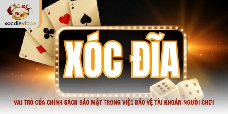 Vai trò của chính sách bảo mật trong việc bảo vệ tài khoản người chơi