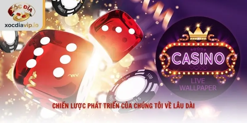 Chiến lược phát triển của chúng tôi về lâu dài