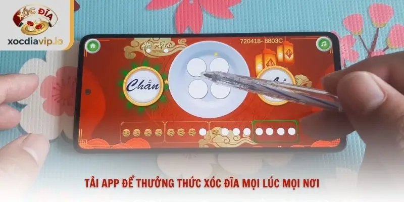 Tải app để thưởng thức xóc đĩa mọi lúc mọi nơi