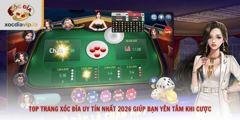 Top trang xóc đĩa uy tín nhất 2026 giúp bạn yên tâm khi cược